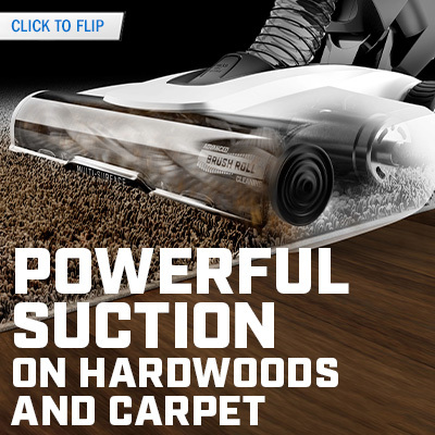 POWERFUL SUCTION ON HARDWOODS AND CARPET POWERFUL SUCTION ON HARDWOODS AND CARPET